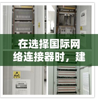 在选择国际网络连接器时,建议根据具体需求和应用场景进行综合考量。以下是根据不同需求的推荐 在选择国际网络连接器时,建议根据具体需求和应用场景进行综合考量。以下是根据不同需求的推荐