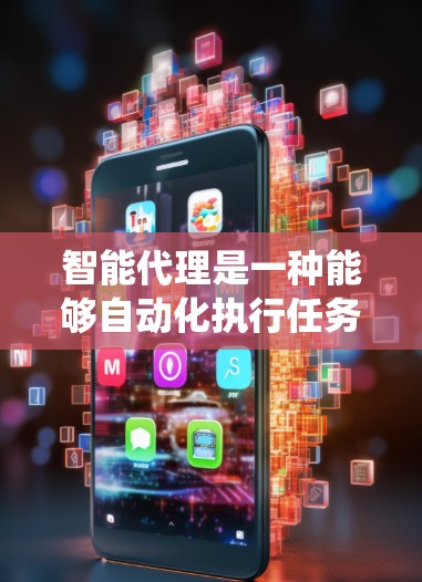 智能代理是一种能够自动化执行任务的工具或系统,能够根据设定或用户输入执行复杂或简单的操作。以下是使用智能代理的指南,帮助您理解和应用智能代理的基本概念、功能和操作步骤