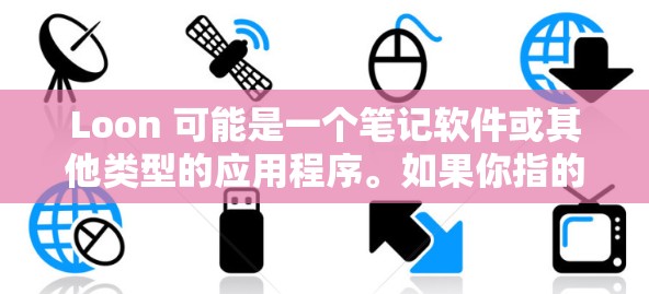 Loon 可能是一个笔记软件或其他类型的应用程序。如果你指的是笔记软件,最新版本通常会带来一些新功能和改进。例如,Loon 可能在最新版本中增加了以下功能