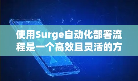 使用Surge自动化部署流程是一个高效且灵活的方法,适合需要频繁更新项目的开发者。以下是详细的步骤指南