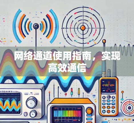 网络通道使用指南，实现高效通信