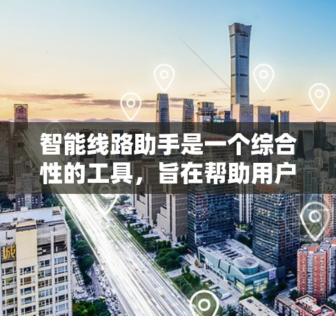 智能线路助手是一个综合性的工具,旨在帮助用户在电网设计、优化、故障定位和成本控制等方面提供支持。为了进一步完善这个工具,可以从以下几个方面进行扩展和优化 智能线路助手是一个综合性的工具,旨在帮助用户在电网设计、优化、故障定位和成本控制等方面提供支持。为了进一步完善这个工具,可以从以下几个方面进行扩展和优化