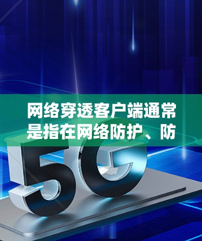 网络穿透客户端通常是指在网络防护、防火墙或网络限制的情况下,通过客户端软件或技术手段,实现数据或流量的绕过或转发。这种技术常用于解决某些网络端口被限制、某些网站被屏蔽或某些服务无法访问的问题 网络穿透客户端通常是指在网络防护、防火墙或网络限制的情况下,通过客户端软件或技术手段,实现数据或流量的绕过或转发。这种技术常用于解决某些网络端口被限制、某些网站被屏蔽或某些服务无法访问的问题