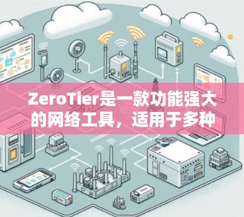 ZeroTier是一款功能强大的网络工具,适用于多种场景,能够帮助用户在本地网络中创建虚拟网络、跨平台支持以及实现零信任模型等。以下是对ZeroTier的详细分析和总结 ZeroTier是一款功能强大的网络工具,适用于多种场景,能够帮助用户在本地网络中创建虚拟网络、跨平台支持以及实现零信任模型等。以下是对ZeroTier的详细分析和总结