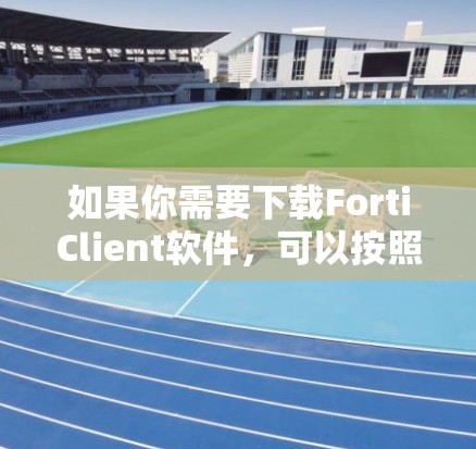如果你需要下载FortiClient软件,可以按照以下步骤操作 如果你需要下载FortiClient软件,可以按照以下步骤操作