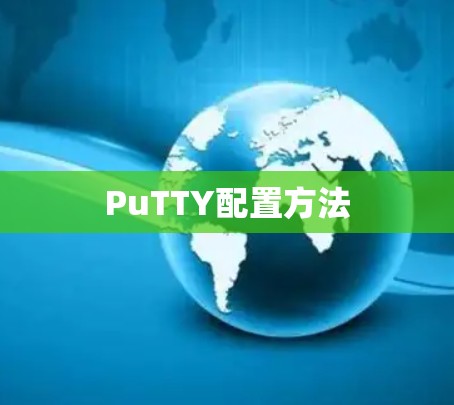 PuTTY配置方法 PuTTY配置方法
