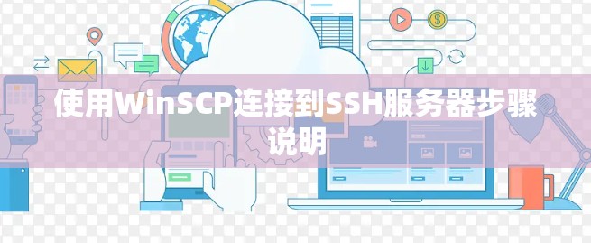 使用WinSCP连接到SSH服务器步骤说明 使用WinSCP连接到SSH服务器步骤说明