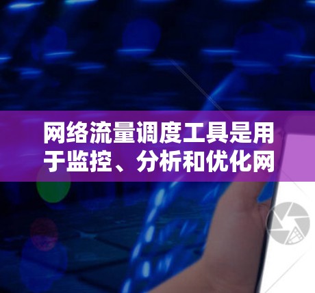 网络流量调度工具是用于监控、分析和优化网络流量的应用程序,主要用于企业网络中,特别是在数据中心和云计算环境中,以提高网络效率和性能。以下是对这些工具的详细总结 网络流量调度工具是用于监控、分析和优化网络流量的应用程序,主要用于企业网络中,特别是在数据中心和云计算环境中,以提高网络效率和性能。以下是对这些工具的详细总结