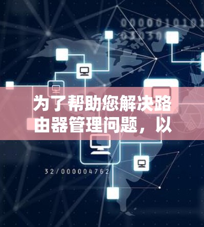 为了帮助您解决路由器管理问题，以下是一些步骤指南