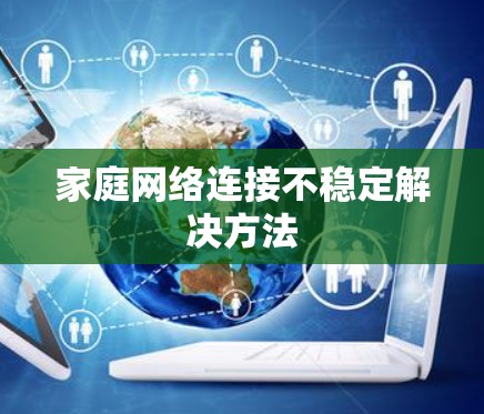 家庭网络连接不稳定解决方法 家庭网络连接不稳定解决方法