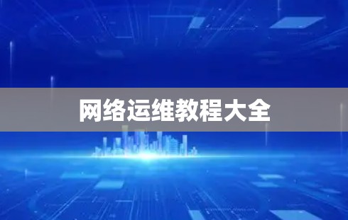网络运维教程大全 网络运维教程大全