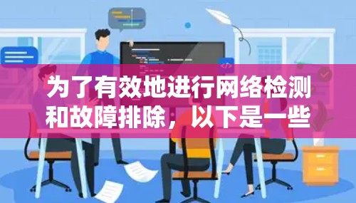 为了有效地进行网络检测和故障排除,以下是一些适合不同需求的IT网络检测工具及其使用场景 为了有效地进行网络检测和故障排除,以下是一些适合不同需求的IT网络检测工具及其使用场景