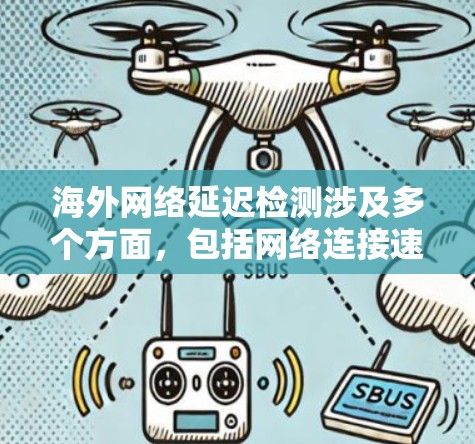 海外网络延迟检测涉及多个方面，包括网络连接速度、数据包传输时间和服务器响应时间等。以下是一些常用的方法和工具，可以帮助你检测和分析海外网络的延迟问题