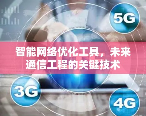 智能<strong>网络优化</strong>工具，未来通信工程的关键技术