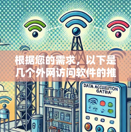 根据您的需求,以下是几个外网访问软件的推荐,分为不同使用场景 根据您的需求,以下是几个外网访问软件的推荐,分为不同使用场景