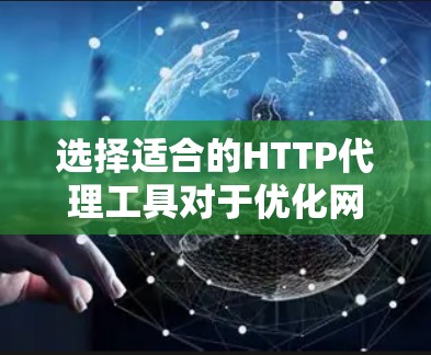 选择适合的HTTP代理工具对于优化网络性能和提升安全性至关重要。以下是根据不同需求和场景的HTTP代理工具选择指南 选择适合的HTTP代理工具对于优化网络性能和提升安全性至关重要。以下是根据不同需求和场景的HTTP代理工具选择指南