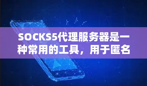 SOCKS5代理服务器是一种常用的工具，用于匿名化网络流量和代理请求。以下是详细的使用指南