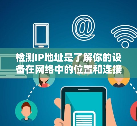 检测IP地址是了解你的设备在网络中的位置和连接状态的重要步骤。以下是一些简单易行的方法，帮助你快速找到IP地址