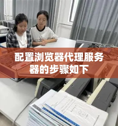 配置浏览器代理服务器的步骤如下 配置浏览器代理服务器的步骤如下