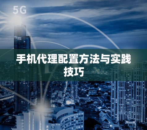 手机代理配置方法与实践技巧