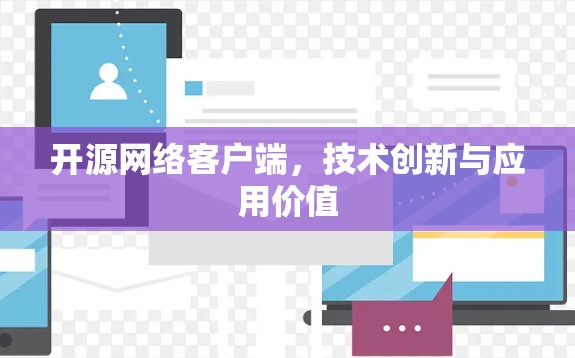 开源网络客户端,技术创新与应用价值 开源网络客户端,技术创新与应用价值