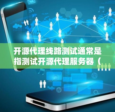 开源代理线路测试通常是指测试开源代理服务器（如Nginx、Apache、Squid等）的配置是否正确，或者测试代理服务器是否能够正常接收和转发请求。以下是一些常见的开源代理线路测试方法和工具