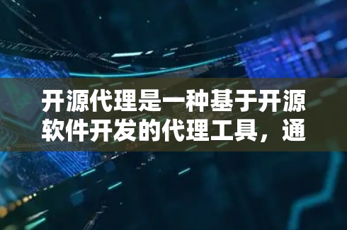 开源代理是一种基于开源软件开发的代理工具，通常用于中继、转发、记录或修改网络请求。开源代理工具广泛应用于开发、测试、抓取、优化、监控等场景，以下是使用开源代理的一般方法和步骤