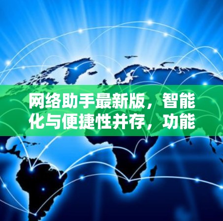 网络助手最新版,智能化与便捷性并存,功能全面升级 网络助手最新版,智能化与便捷性并存,功能全面升级