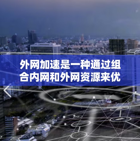 外网加速是一种通过组合内网和外网资源来优化数据处理和传输性能的技术。以下是详细的教程，帮助您理解并实施外网加速方案