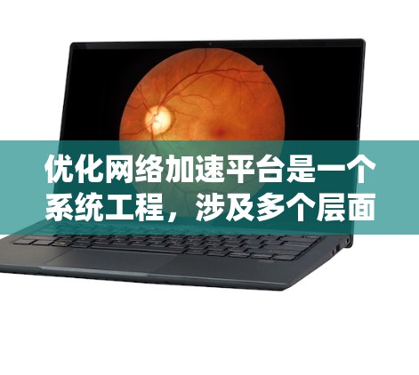 优化网络加速平台是一个系统工程,涉及多个层面的调整和优化。以下是一个有条理的优化方案,涵盖了从监控到实施的各个方面 优化网络加速平台是一个系统工程,涉及多个层面的调整和优化。以下是一个有条理的优化方案,涵盖了从监控到实施的各个方面