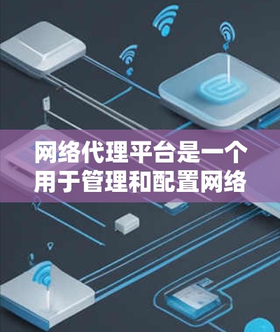 网络代理平台是一个用于管理和配置网络流量、数据请求以及安全策略的工具。随着技术的不断发展,网络代理平台也在不断演进和改进,以满足更复杂和多样化的需求。以下是一些最新的网络代理平台及其功能 网络代理平台是一个用于管理和配置网络流量、数据请求以及安全策略的工具。随着技术的不断发展,网络代理平台也在不断演进和改进,以满足更复杂和多样化的需求。以下是一些最新的网络代理平台及其功能