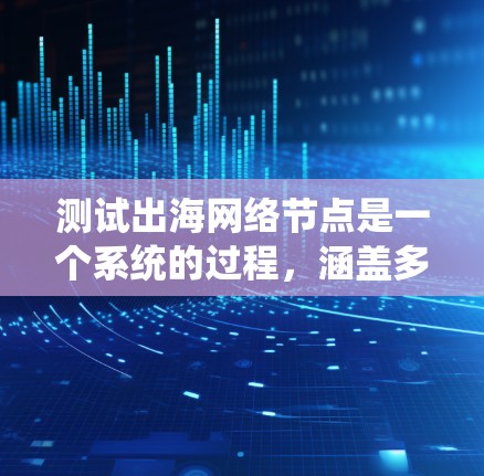 测试出海网络节点是一个系统的过程,涵盖多个关键方面,确保其性能、稳定性和安全性。以下是分步的测试计划和方法 测试出海网络节点是一个系统的过程,涵盖多个关键方面,确保其性能、稳定性和安全性。以下是分步的测试计划和方法
