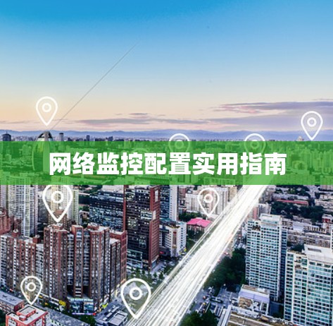 网络监控配置实用指南 网络监控配置实用指南