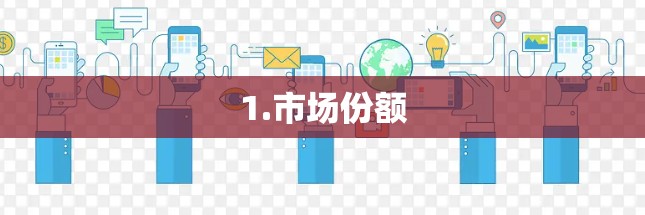1.市场份额 1.市场份额