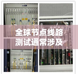 全球节点线路测试通常涉及对网络节点的性能、延迟、带宽、稳定性等方面的测试。以下是一些可能的测试内容和方法 全球节点线路测试通常涉及对网络节点的性能、延迟、带宽、稳定性等方面的测试。以下是一些可能的测试内容和方法