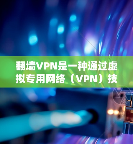 翻墙VPN是一种通过虚拟专用网络(VPN)技术绕过网络限制访问被限制的网站或内容的方法。以下是一些常见的翻墙VPN使用方法和注意事项 翻墙VPN是一种通过虚拟专用网络(VPN)技术绕过网络限制访问被限制的网站或内容的方法。以下是一些常见的翻墙VPN使用方法和注意事项