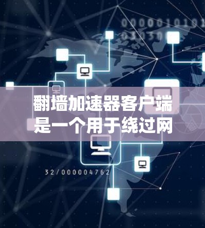 翻墙加速器客户端是一个用于绕过网络限制和加速访问的工具。以下是对其使用的详细指南 翻墙加速器客户端是一个用于绕过网络限制和加速访问的工具。以下是对其使用的详细指南