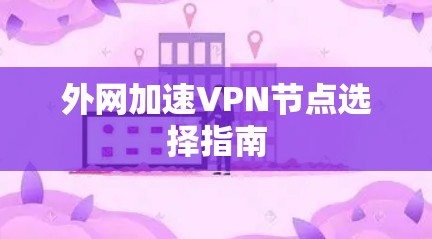 外网加速VPN节点选择指南