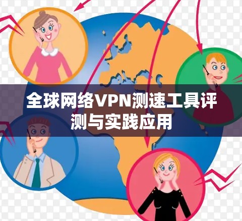 全球网络VPN测速工具评测与实践应用 全球网络VPN测速工具评测与实践应用