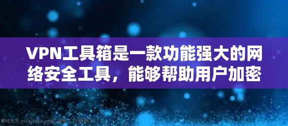 VPN工具箱是一款功能强大的网络安全工具,能够帮助用户加密网络流量、保护隐私、规避网络限制等。随着技术的不断发展,VPN工具箱也会定期发布新版本,以修复漏洞、优化性能、增加功能和改善用户体验 VPN工具箱是一款功能强大的网络安全工具,能够帮助用户加密网络流量、保护隐私、规避网络限制等。随着技术的不断发展,VPN工具箱也会定期发布新版本,以修复漏洞、优化性能、增加功能和改善用户体验