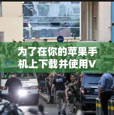 为了在你的苹果手机上下载并使用VPN应用,请按照以下步骤操作