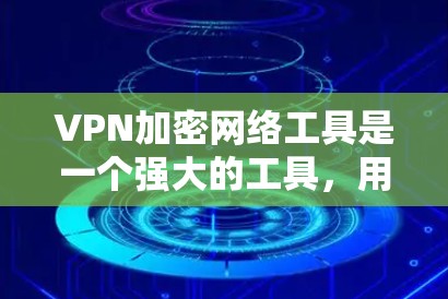 VPN加密网络工具是一个强大的工具,用于在互联网上建立安全连接,提供匿名性、安全性和隐私保护。以下是对VPN加密网络工具的详细分析和建议 VPN加密网络工具是一个强大的工具,用于在互联网上建立安全连接,提供匿名性、安全性和隐私保护。以下是对VPN加密网络工具的详细分析和建议