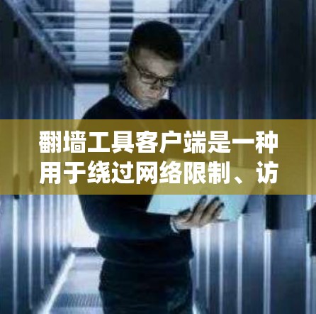 翻墙工具客户端是一种用于绕过网络限制、访问被屏蔽或受限的网站或服务的软件。这些工具通常用于在公司、学校或政府机构的网络环境中访问无法直接访问的内容。以下是一些常见的翻墙工具及其客户端