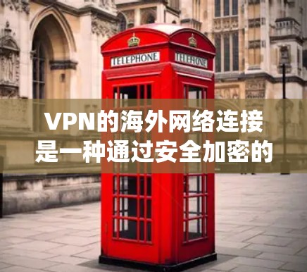 VPN的海外网络连接是一种通过安全加密的方式建立直接连接的网络技术,允许用户访问远程服务器,绕过地理限制。以下是对VPN海外网络连接的详细分析 VPN的海外网络连接是一种通过安全加密的方式建立直接连接的网络技术,允许用户访问远程服务器,绕过地理限制。以下是对VPN海外网络连接的详细分析