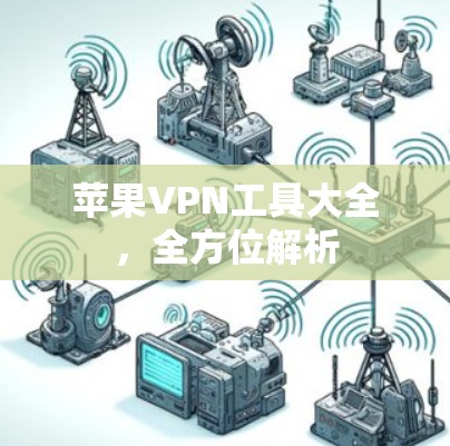 苹果VPN工具大全,全方位解析 苹果VPN工具大全,全方位解析