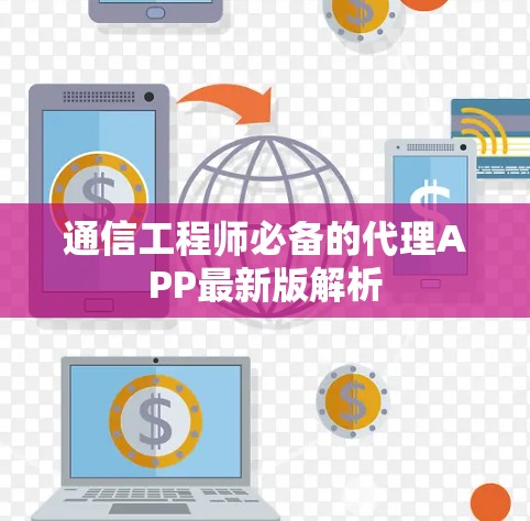 通信工程师必备的代理APP最新版解析 通信工程师必备的代理APP最新版解析