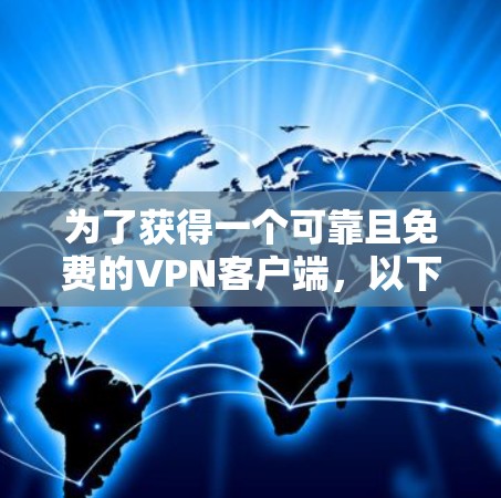 为了获得一个可靠且免费的VPN客户端,以下是详细的步骤指南