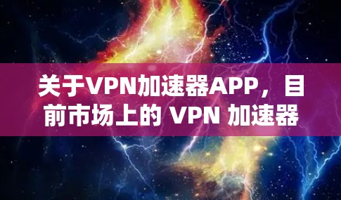 关于VPN加速器APP,目前市场上的 VPN 加速器应用通常有以下几款较为流行的工具。以下是一些常见的 VPN 加速器应用及其最新版本信息(截至2024年7月) 关于VPN加速器APP,目前市场上的 VPN 加速器应用通常有以下几款较为流行的工具。以下是一些常见的 VPN 加速器应用及其最新版本信息(截至2024年7月)