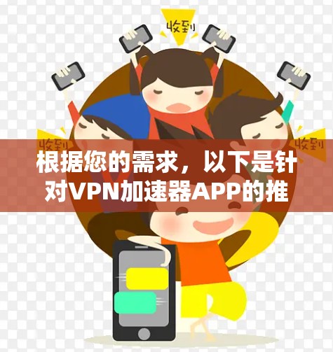 根据您的需求,以下是针对VPN加速器APP的推荐,结合了速度、隐私保护、服务器覆盖、多平台支持和价格等因素 根据您的需求,以下是针对VPN加速器APP的推荐,结合了速度、隐私保护、服务器覆盖、多平台支持和价格等因素