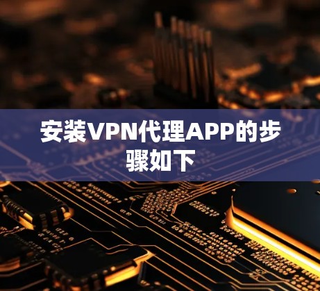 安装VPN代理APP的步骤如下 安装VPN代理APP的步骤如下